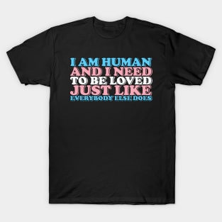 i am human and i need to be loved (trans) T-Shirt